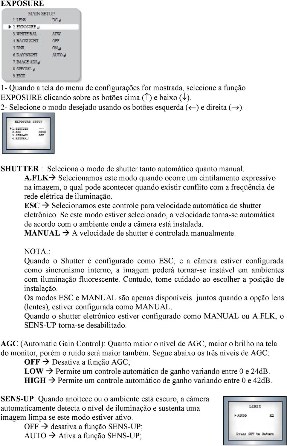 FLK Selecionamos este modo quando ocorre um cintilamento expressivo na imagem, o qual pode acontecer quando existir conflito com a freqüência de rede elétrica de iluminação.