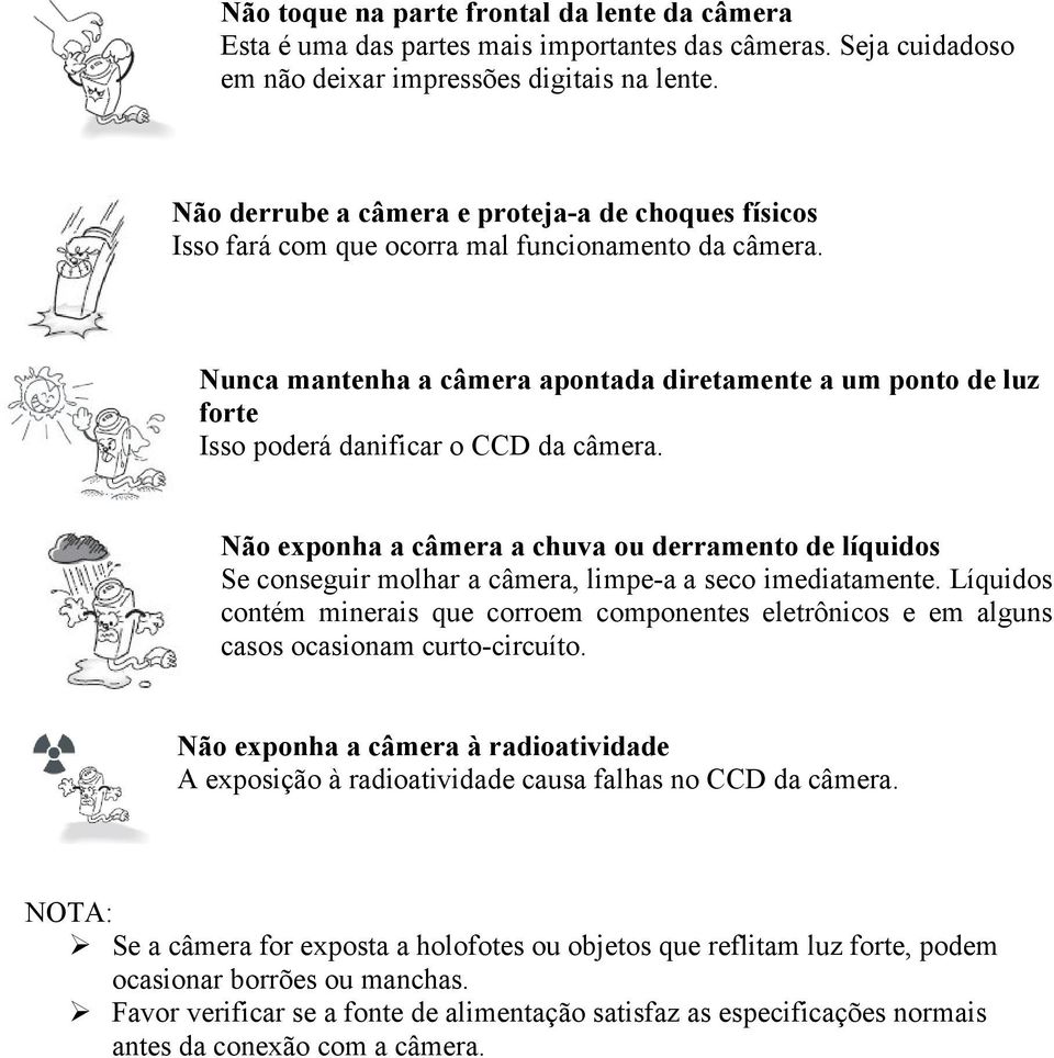 Nunca mantenha a câmera apontada diretamente a um ponto de luz forte Isso poderá danificar o CCD da câmera.