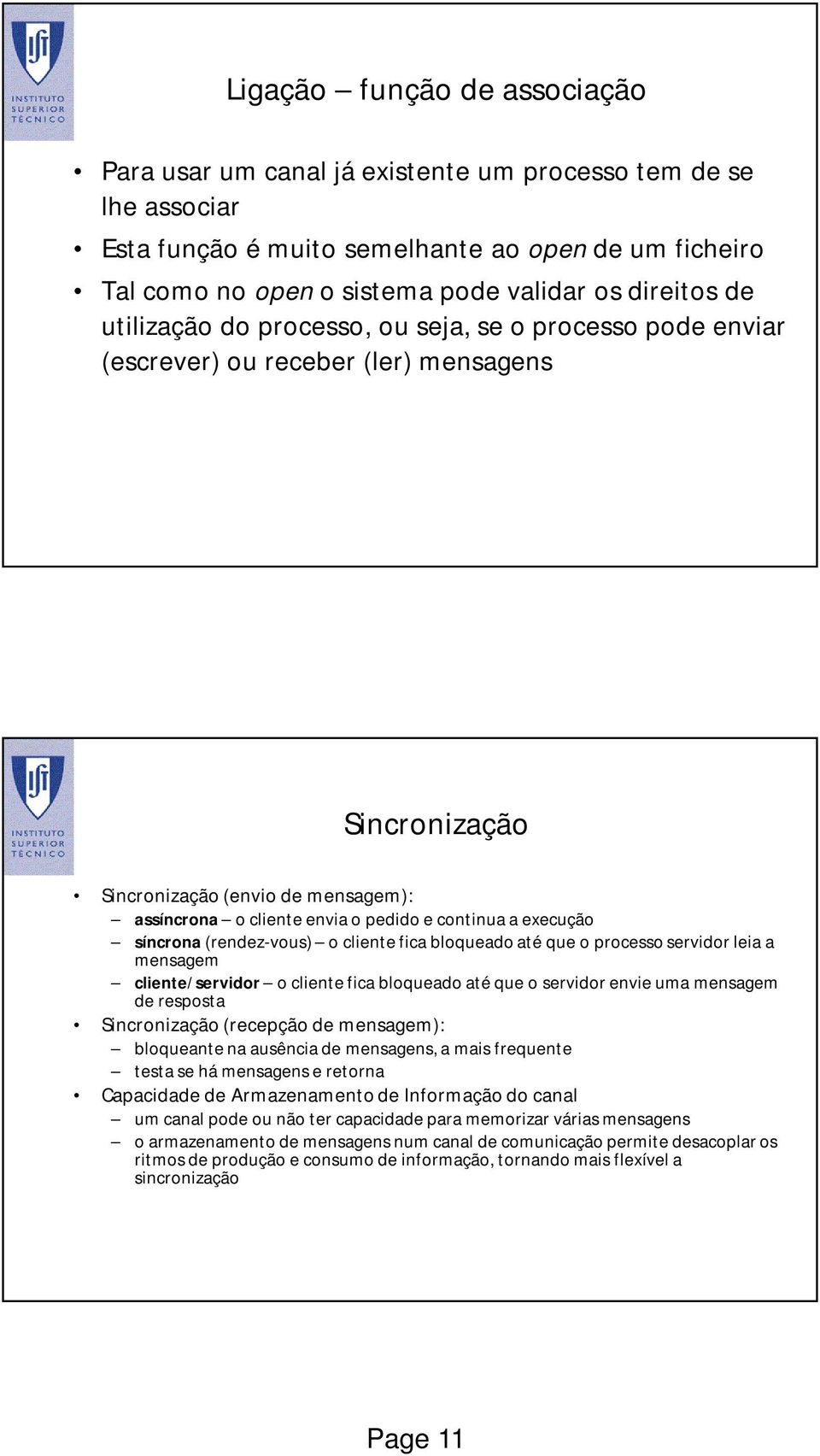 continua a execução síncrona (rendez-vous) o cliente fica bloqueado até que o processo servidor leia a mensagem cliente/servidor o cliente fica bloqueado até que o servidor envie uma mensagem de