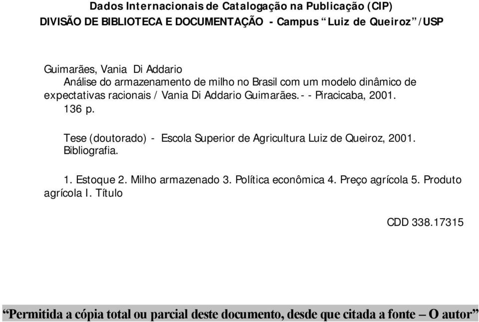 - - Piracicaba, 200. 36 p. Tese (douorado) - Escola Superior de Agriculura Luiz de Queiroz, 200. Bibliografia.. Esoque 2. Milho armazenado 3.