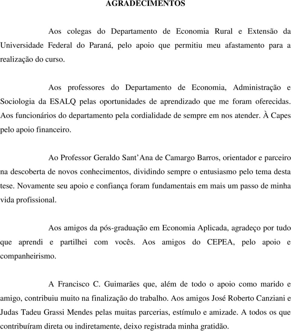 Aos funcionários do deparameno pela cordialidade de sempre em nos aender. À Capes pelo apoio financeiro.