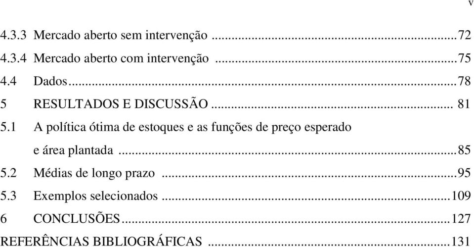 A políica óima de esoques e as funções de preço esperado e área planada...85 5.