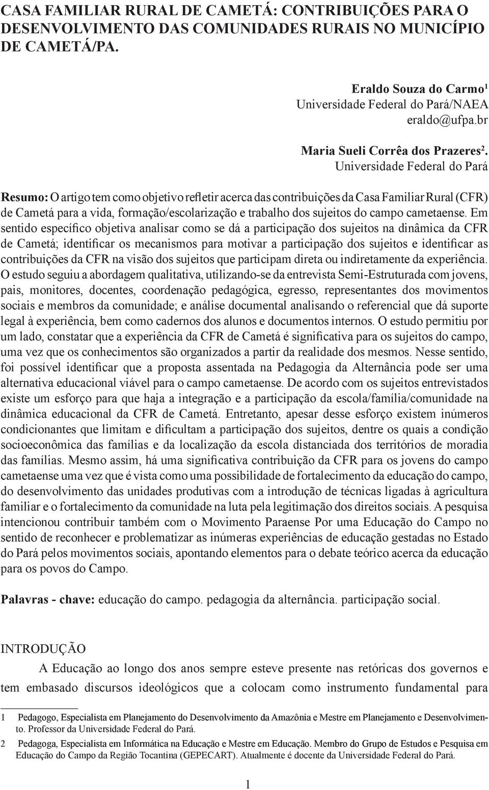 Universidade Federal do Pará Resumo: O artigo tem como objetivo refletir acerca das contribuições da Casa Familiar Rural (CFR) de Cametá para a vida, formação/escolarização e trabalho dos sujeitos do