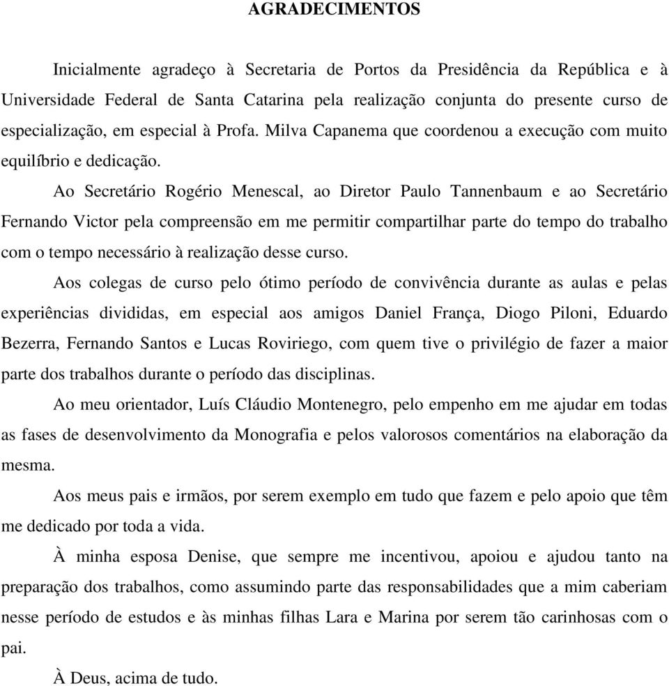 Ao Secretário Rogério Menescal, ao Diretor Paulo Tannenbaum e ao Secretário Fernando Victor pela compreensão em me permitir compartilhar parte do tempo do trabalho com o tempo necessário à realização