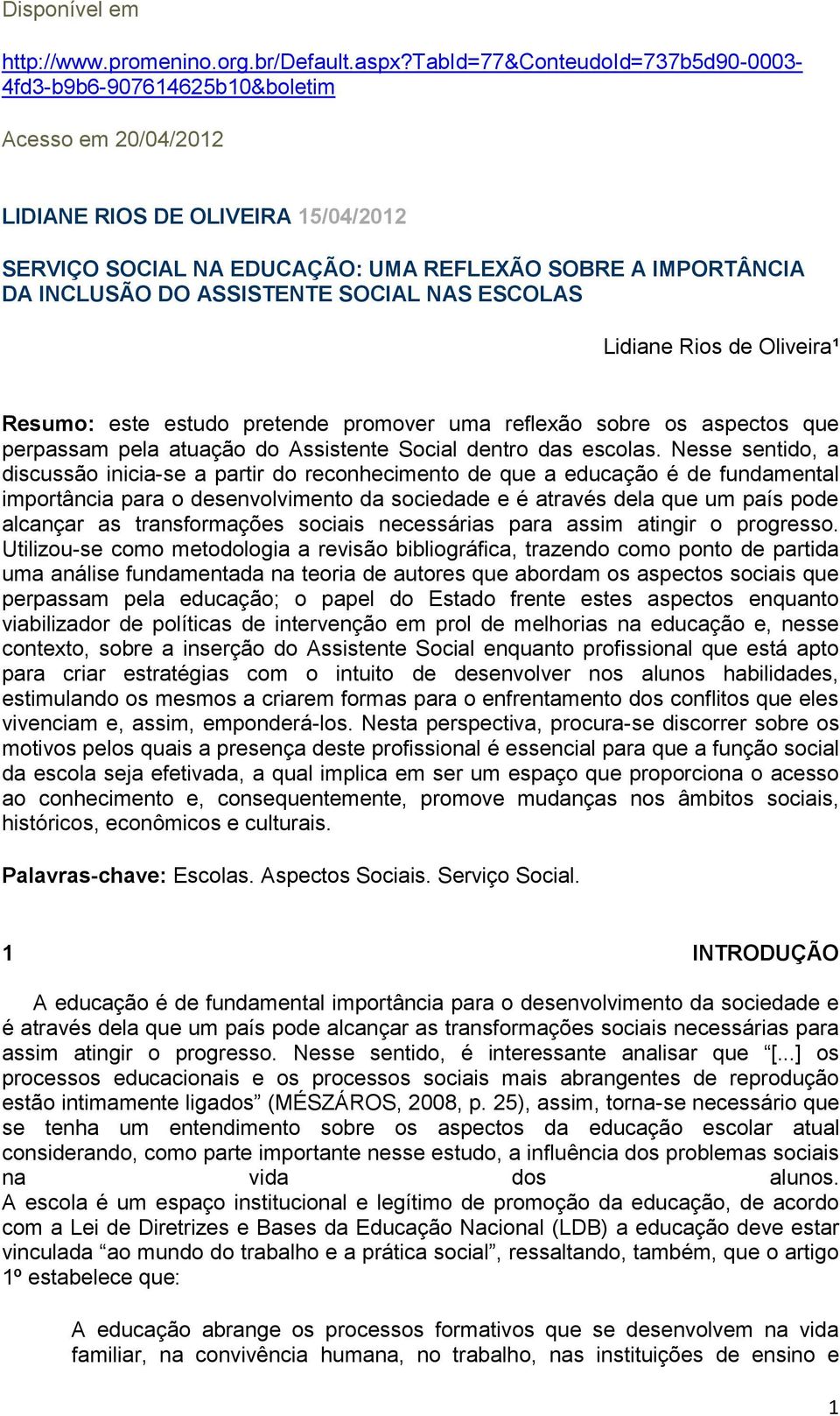 ASSISTENTE SOCIAL NAS ESCOLAS Lidiane Rios de Oliveira¹ Resumo: este estudo pretende promover uma reflexão sobre os aspectos que perpassam pela atuação do Assistente Social dentro das escolas.