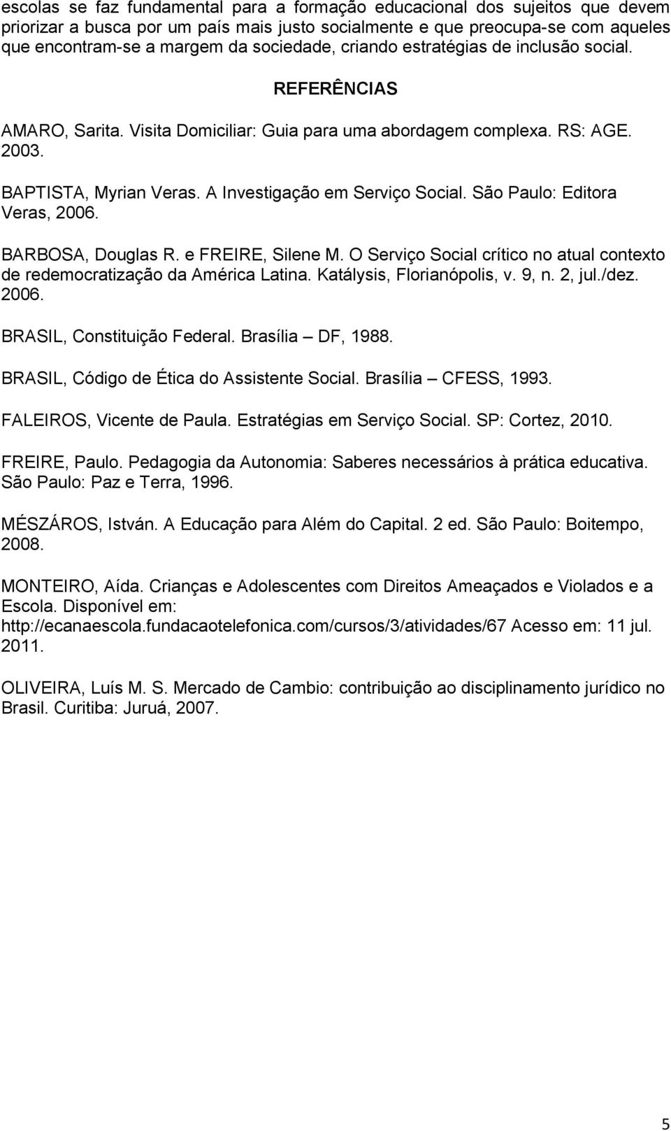 A Investigação em Serviço Social. São Paulo: Editora Veras, 2006. BARBOSA, Douglas R. e FREIRE, Silene M. O Serviço Social crítico no atual contexto de redemocratização da América Latina.