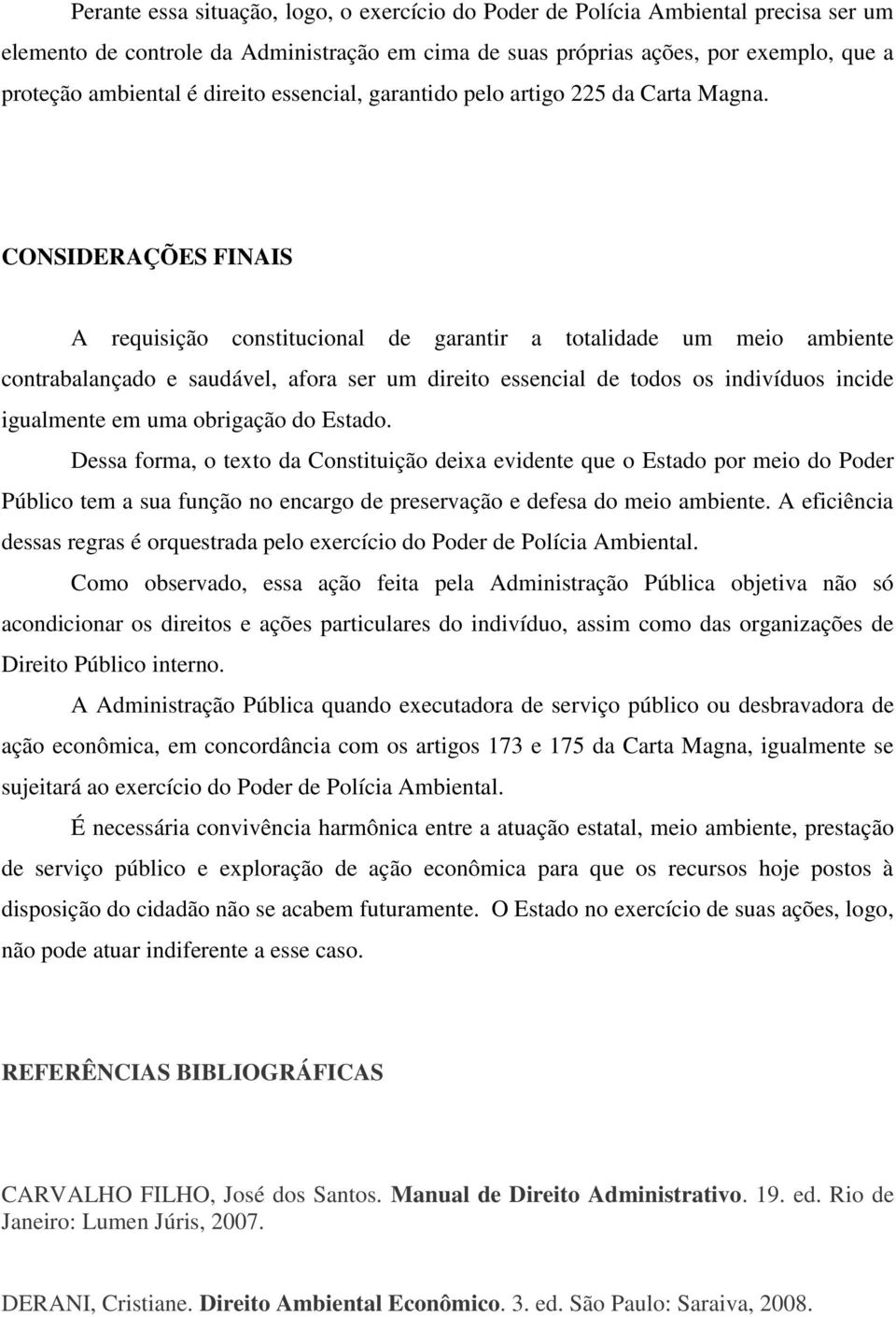 CONSIDERAÇÕES FINAIS A requisição constitucional de garantir a totalidade um meio ambiente contrabalançado e saudável, afora ser um direito essencial de todos os indivíduos incide igualmente em uma