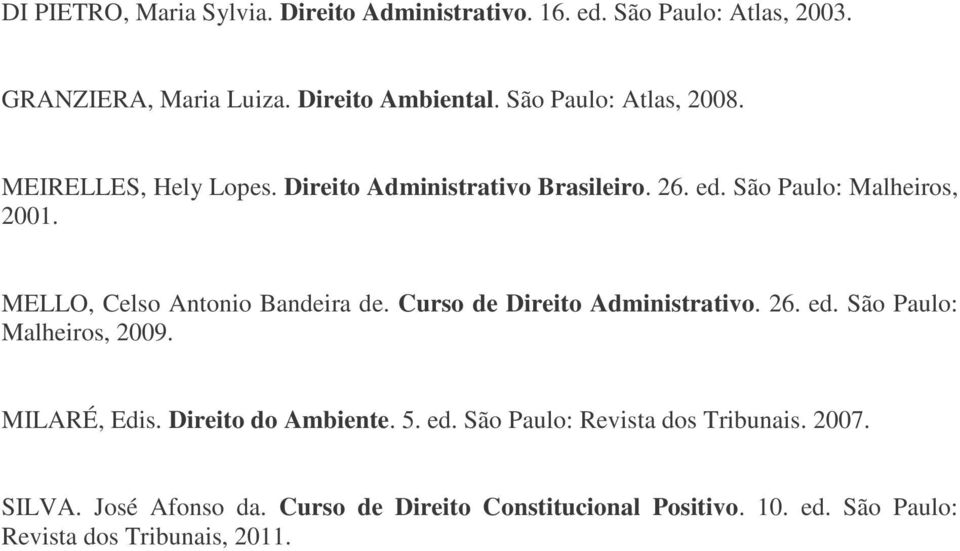 MELLO, Celso Antonio Bandeira de. Curso de Direito Administrativo. 26. ed. São Paulo: Malheiros, 2009. MILARÉ, Edis.