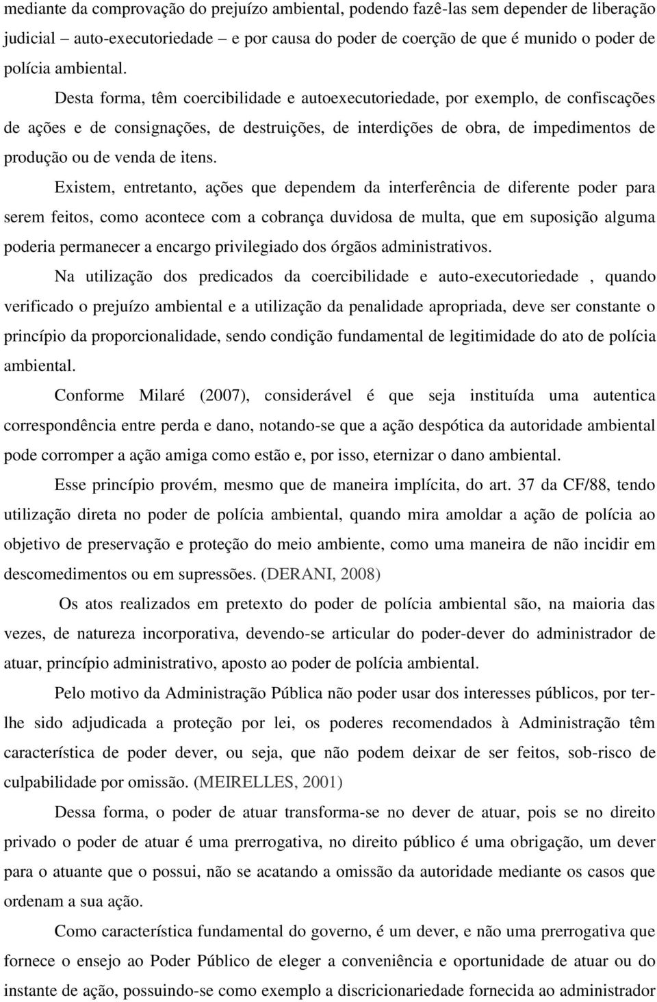 Existem, entretanto, ações que dependem da interferência de diferente poder para serem feitos, como acontece com a cobrança duvidosa de multa, que em suposição alguma poderia permanecer a encargo