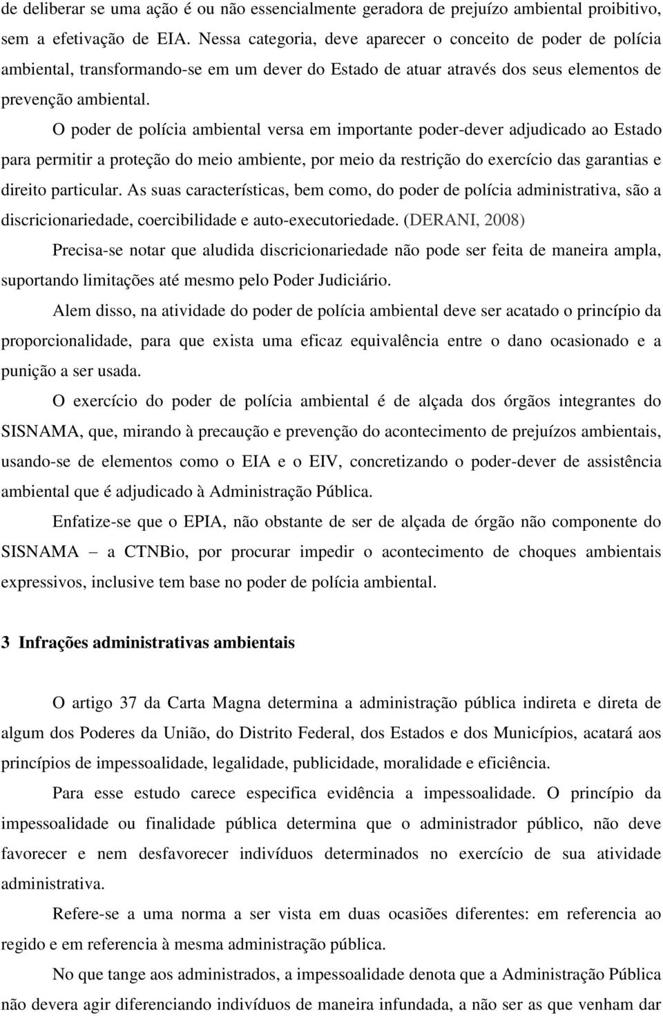 O poder de polícia ambiental versa em importante poder-dever adjudicado ao Estado para permitir a proteção do meio ambiente, por meio da restrição do exercício das garantias e direito particular.