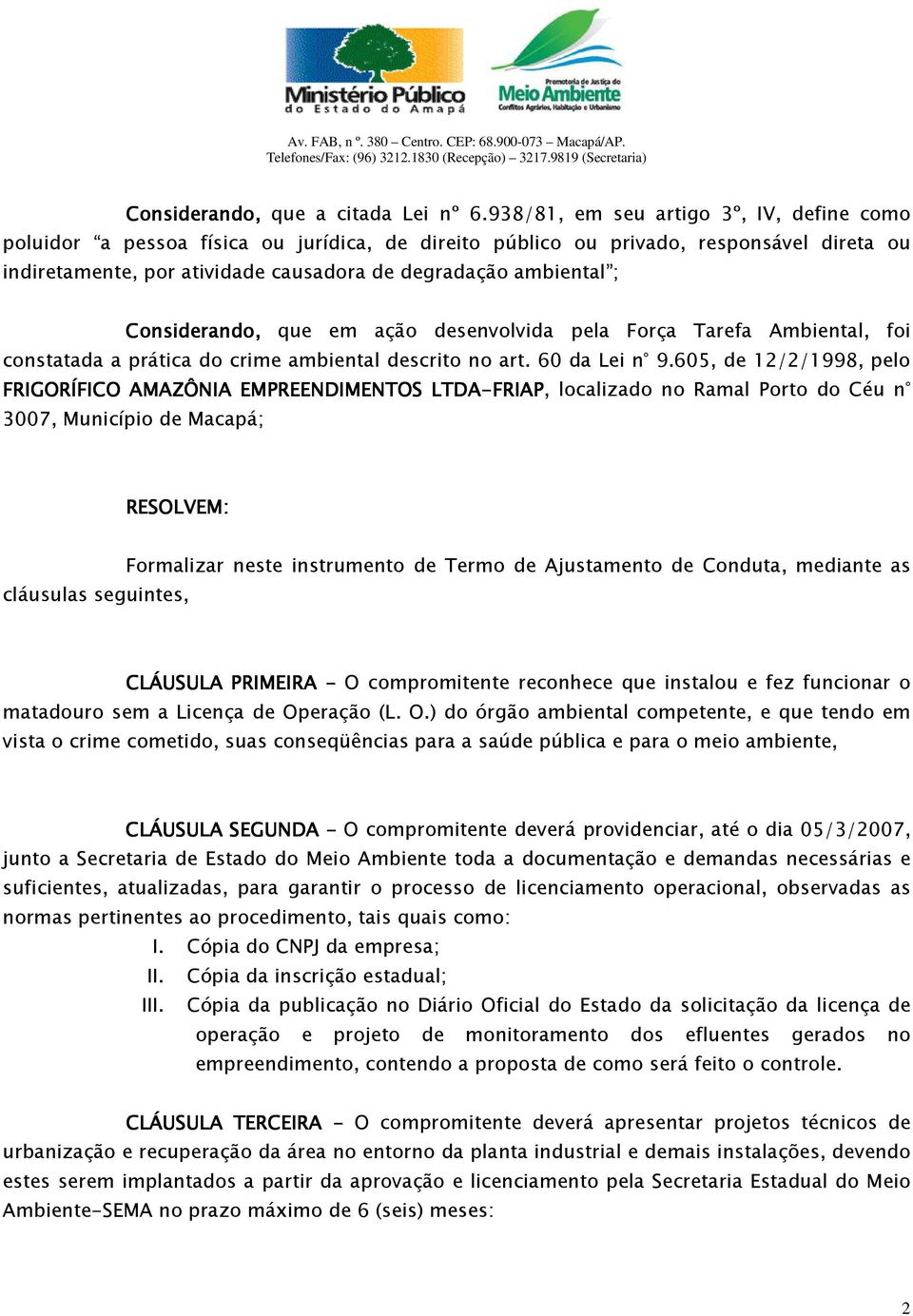 Considerando, que em ação desenvolvida pela Força Tarefa Ambiental, foi constatada a prática do crime ambiental descrito no art. 60 da Lei n 9.