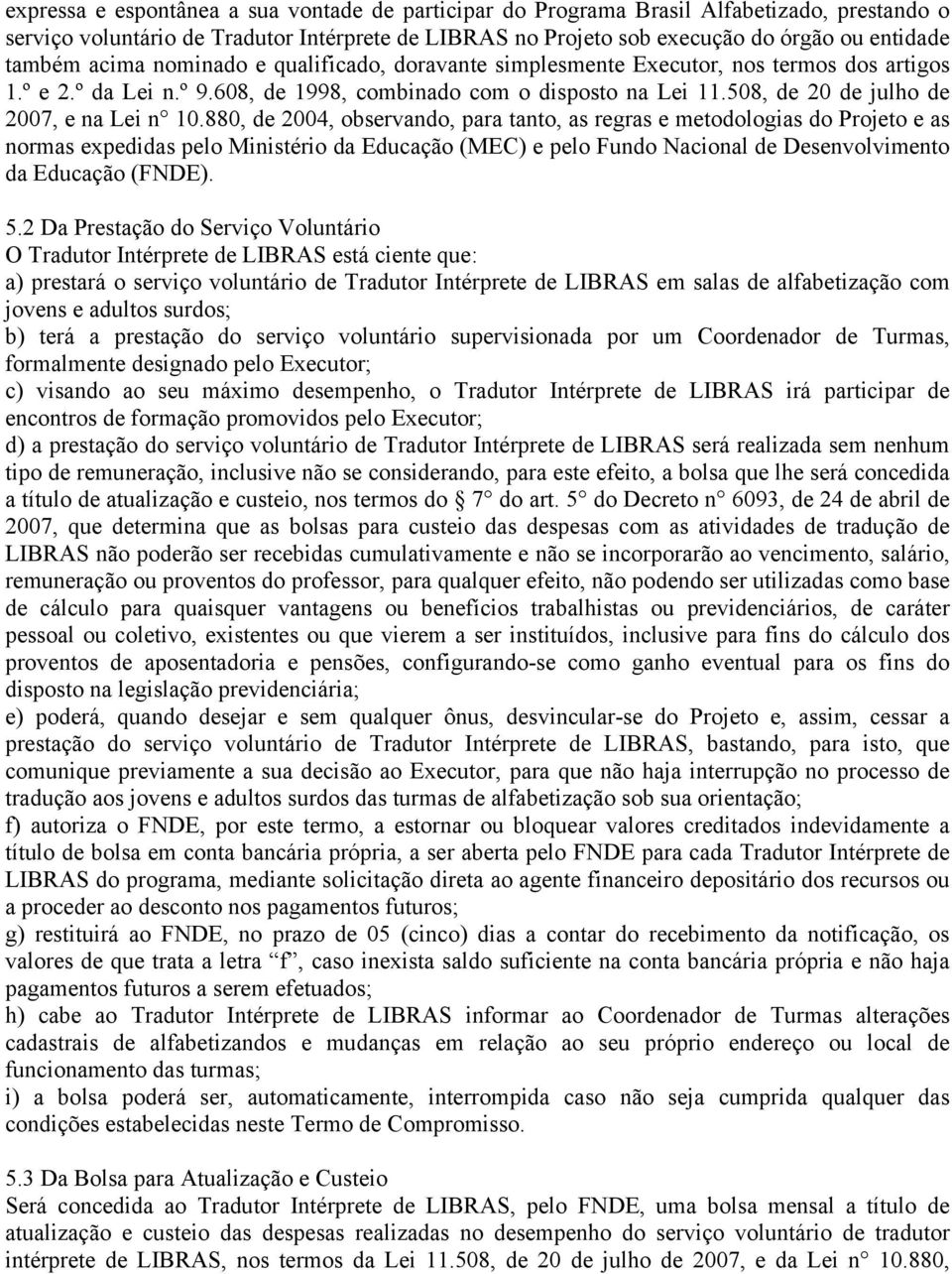 508, de 20 de julho de 2007, e na Lei n 10.