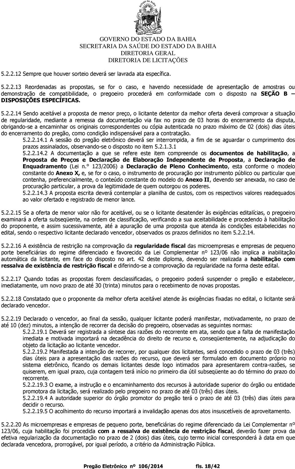 2.14 Sendo aceitável a proposta de menor preço, o licitante detentor da melhor oferta deverá comprovar a situação de regularidade, mediante a remessa da documentação via fax no prazo de 03 horas do