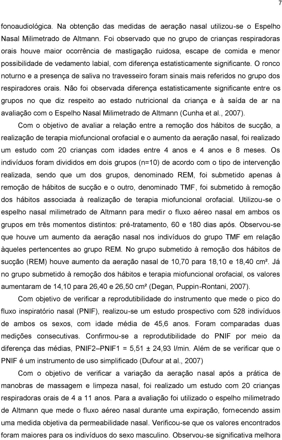 significante. O ronco noturno e a presença de saliva no travesseiro foram sinais mais referidos no grupo dos respiradores orais.