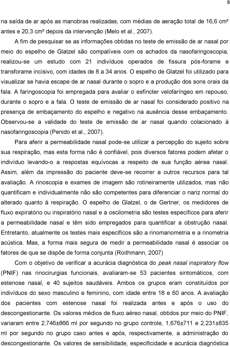 indivíduos operados de fissura pós-forame e transforame incisivo, com idades de 8 a 34 anos.