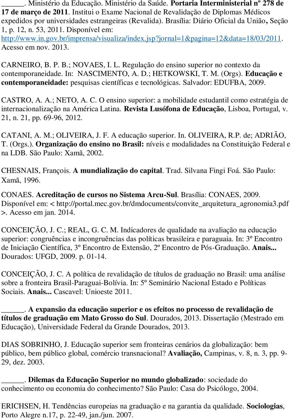 Disponível em: http://www.in.gov.br/imprensa/visualiza/index.jsp?jornal=1&pagina=12&data=18/03/2011. Acesso em nov. 2013. CARNEIRO, B. P. B.; NOVAES, I. L.