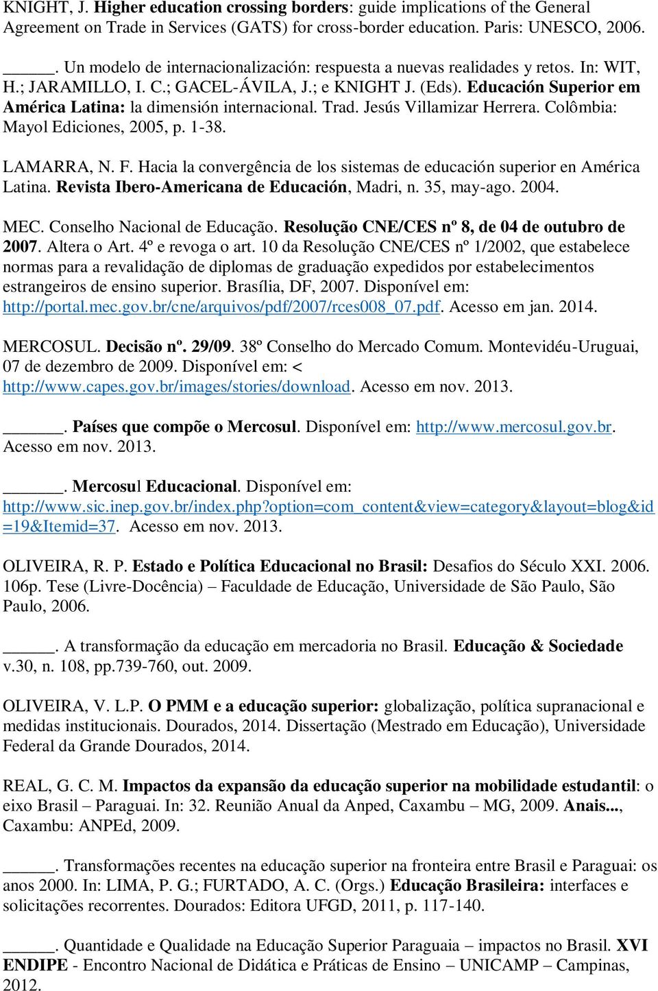 Educación Superior em América Latina: la dimensión internacional. Trad. Jesús Villamizar Herrera. Colômbia: Mayol Ediciones, 2005, p. 1-38. LAMARRA, N. F.