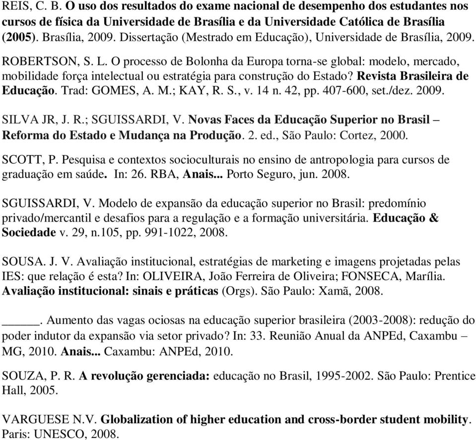 O processo de Bolonha da Europa torna-se global: modelo, mercado, mobilidade força intelectual ou estratégia para construção do Estado? Revista Brasileira de Educação. Trad: GOMES, A. M.; KAY, R. S.