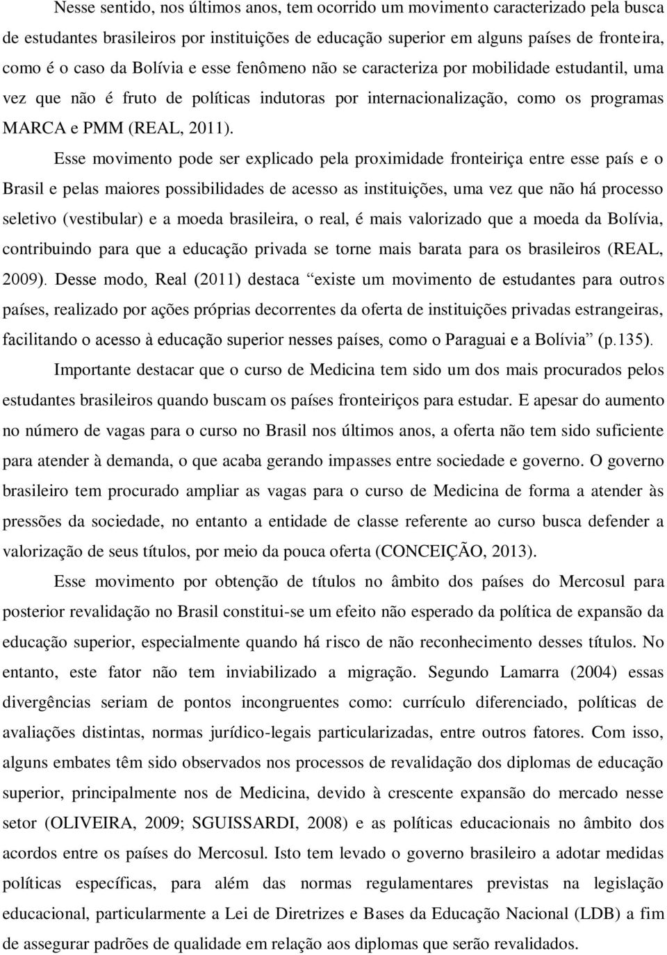 Esse movimento pode ser explicado pela proximidade fronteiriça entre esse país e o Brasil e pelas maiores possibilidades de acesso as instituições, uma vez que não há processo seletivo (vestibular) e