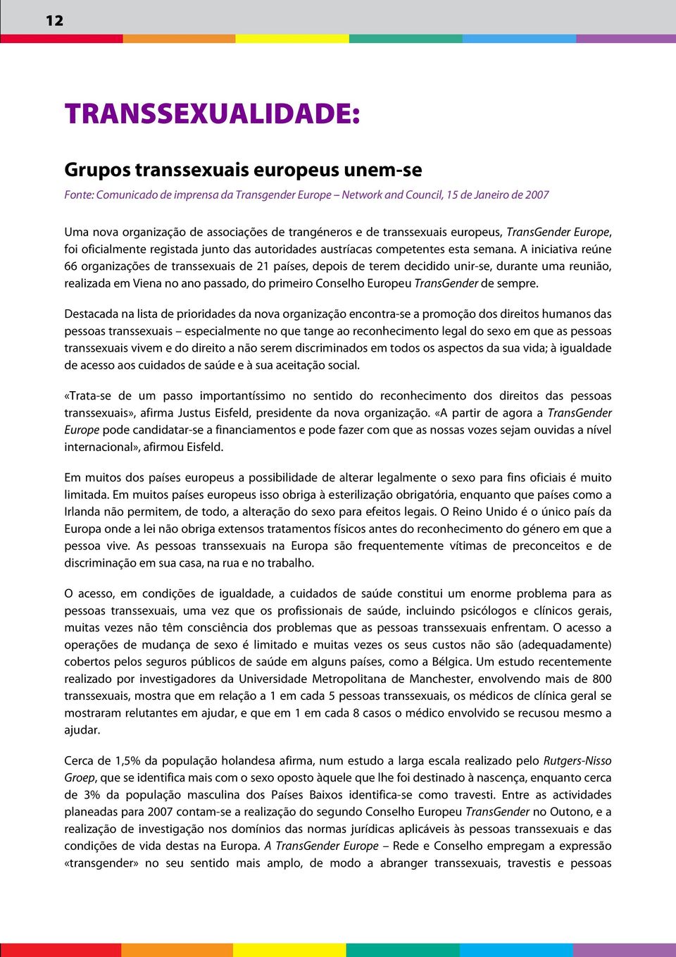 A iniciativa reúne 66 organizações de transsexuais de 21 países, depois de terem decidido unir-se, durante uma reunião, realizada em Viena no ano passado, do primeiro Conselho Europeu TransGender de