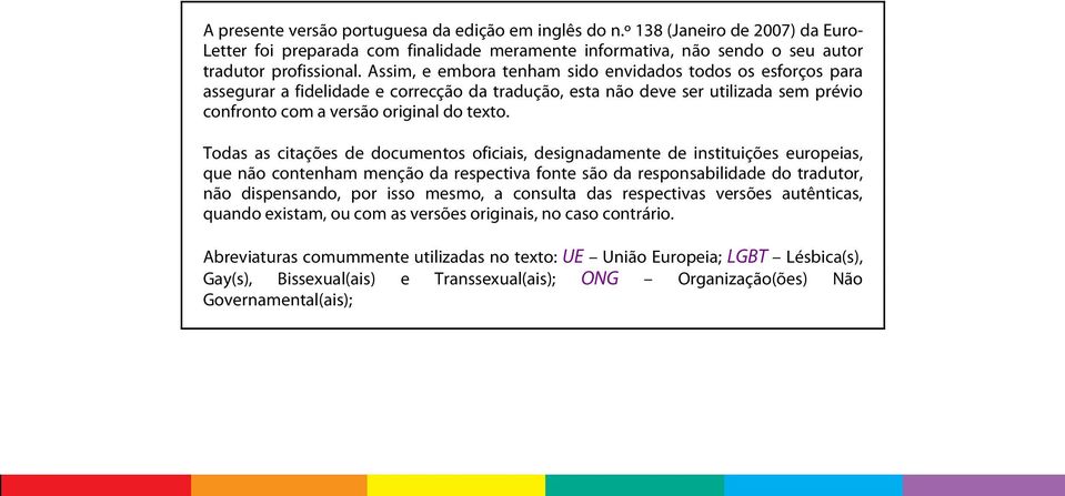 Todas as citações de documentos oficiais, designadamente de instituições europeias, que não contenham menção da respectiva fonte são da responsabilidade do tradutor, não dispensando, por isso mesmo,