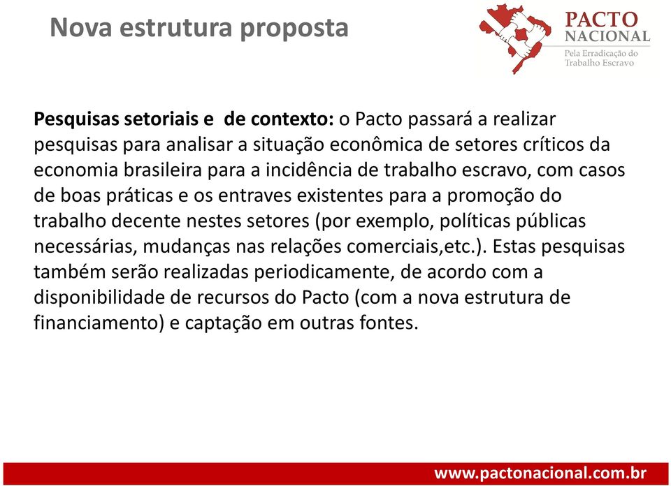 trabalho decente nestes setores (por exemplo, políticas públicas necessárias, mudanças nas relações comerciais,etc.).