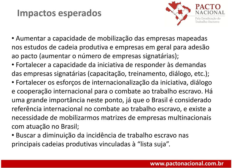 ); Fortalecer os esforços de internacionalização da iniciativa, diálogo e cooperação internacional para o combate ao trabalho escravo.