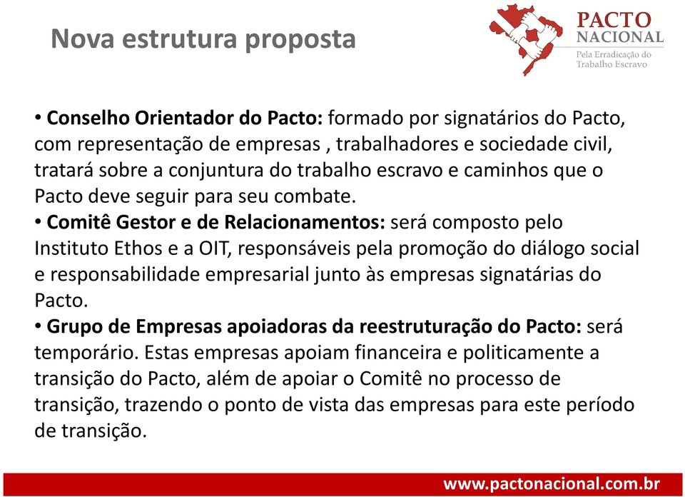 Comitê Gestor e de Relacionamentos: será composto pelo Instituto Ethos e a OIT, responsáveis pela promoção do diálogo social e responsabilidade empresarial junto às empresas