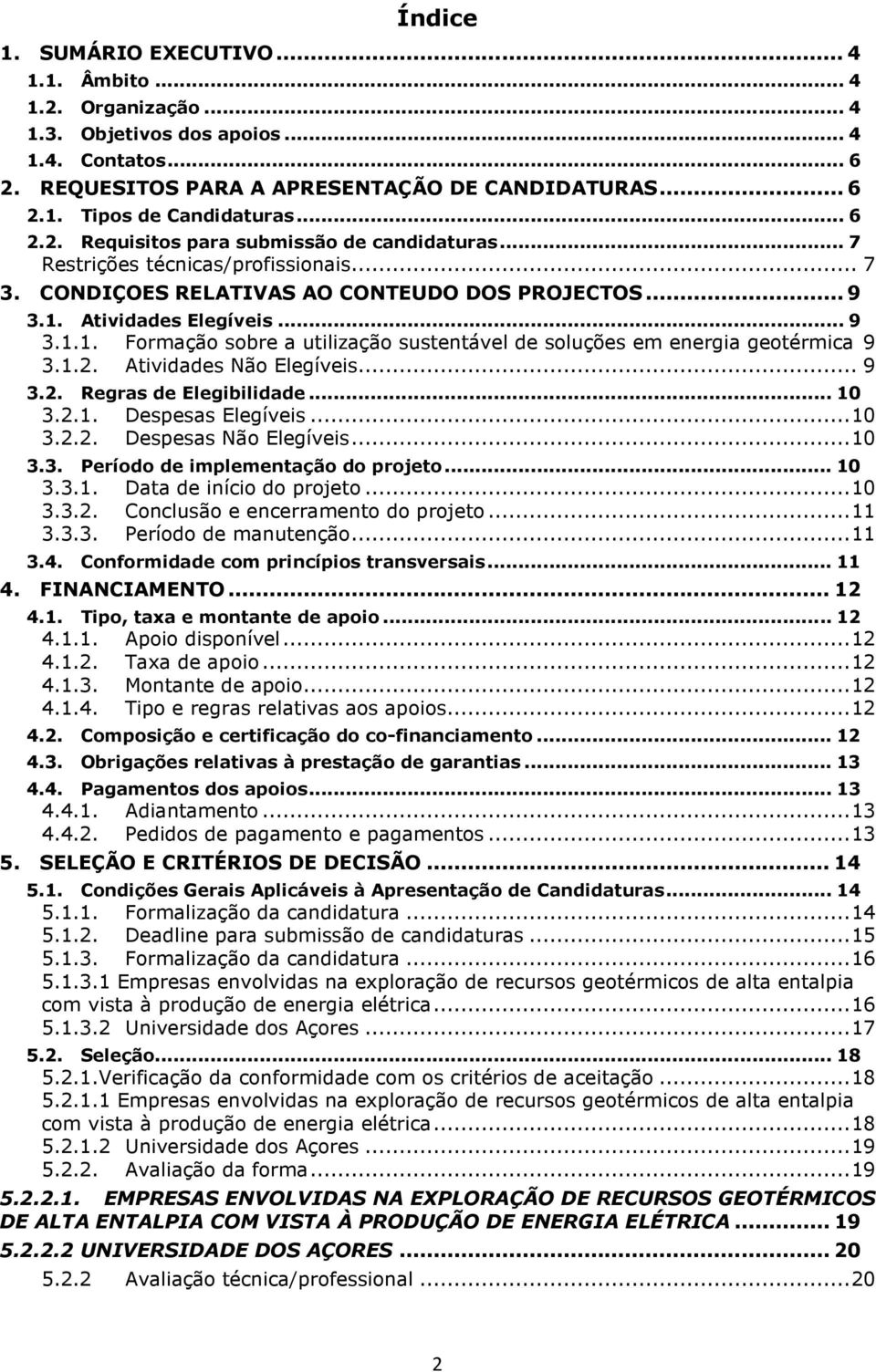 1.2. Atividades Nã Elegíveis... 9 3.2. Regras de Elegibilidade... 10 3.2.1. Despesas Elegíveis... 10 3.2.2. Despesas Nã Elegíveis... 10 3.3. Períd de implementaçã d prjet... 10 3.3.1. Data de iníci d prjet.