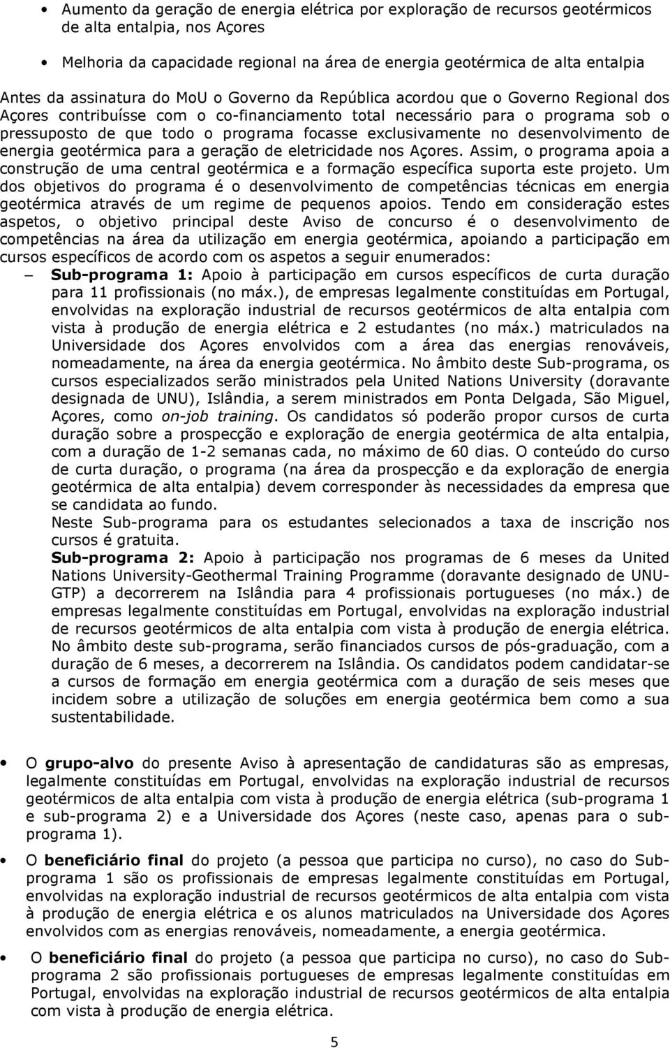 para a geraçã de eletricidade ns Açres. Assim, prgrama apia a cnstruçã de uma central getérmica e a frmaçã específica suprta este prjet.