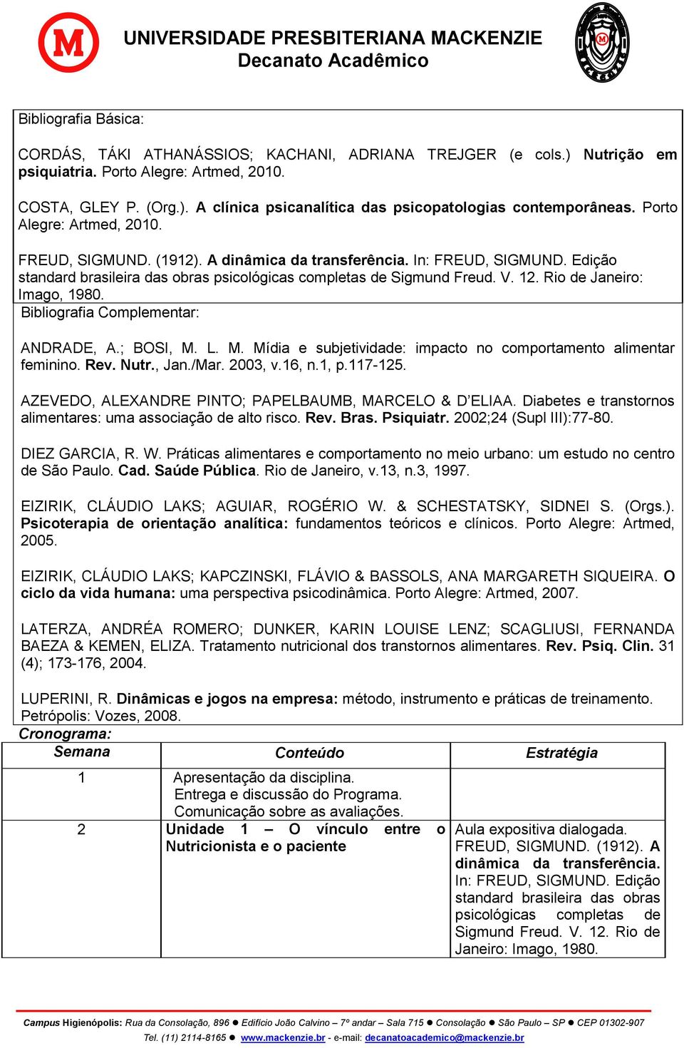 Bibliografia Complementar: ANDRADE, A.; BOSI, M. L. M. Mídia e subjetividade: impacto no comportamento alimentar feminino. Rev. Nutr., Jan./Mar. 2003, v.16, n.1, p.117-125.