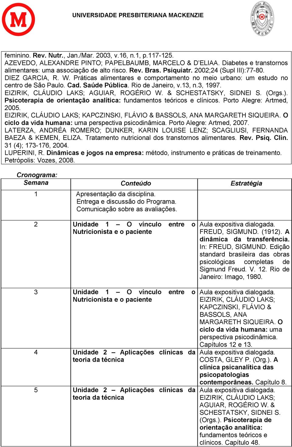 EIZIRIK, CLÁUDIO LAKS; AGUIAR, ROGÉRIO W. & SCHESTATSKY, SIDNEI S. (Orgs.). Psicoterapia de orientação analítica: fundamentos teóricos e clínicos. Porto Alegre: Artmed, 2005.