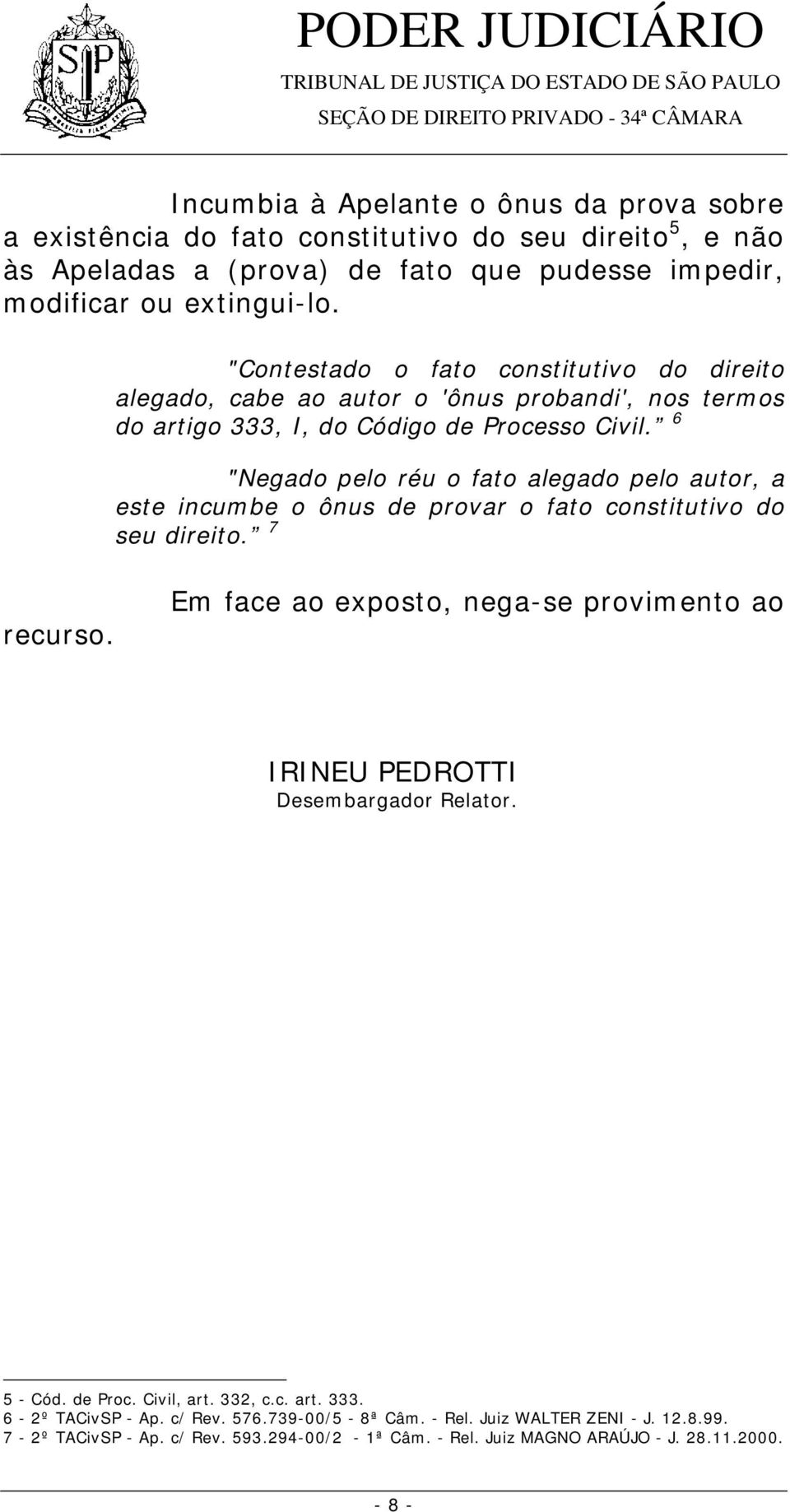 6 "Negado pelo réu o fato alegado pelo autor, a este incumbe o ônus de provar o fato constitutivo do seu direito. 7 recurso.