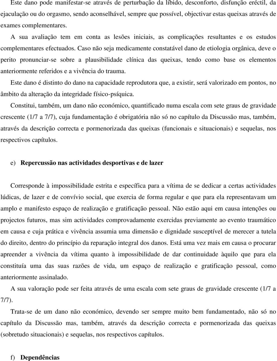 Caso não seja medicamente constatável dano de etiologia orgânica, deve o perito pronunciar-se sobre a plausibilidade clínica das queixas, tendo como base os elementos anteriormente referidos e a