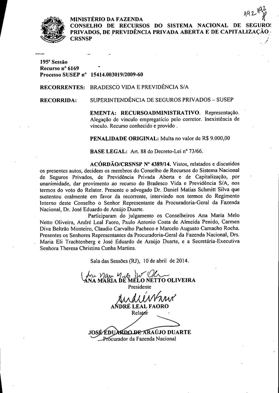 Alegação de vínculo empregatício pelo corretor. Inexistência de vínculo. Recurso conhecido e provido. PENALIDADE ORIGINAL: Multa no valor de R$ 9.000,00 BASE LEGAL: Ari. 88 do Decreto-Lei n 73/66.