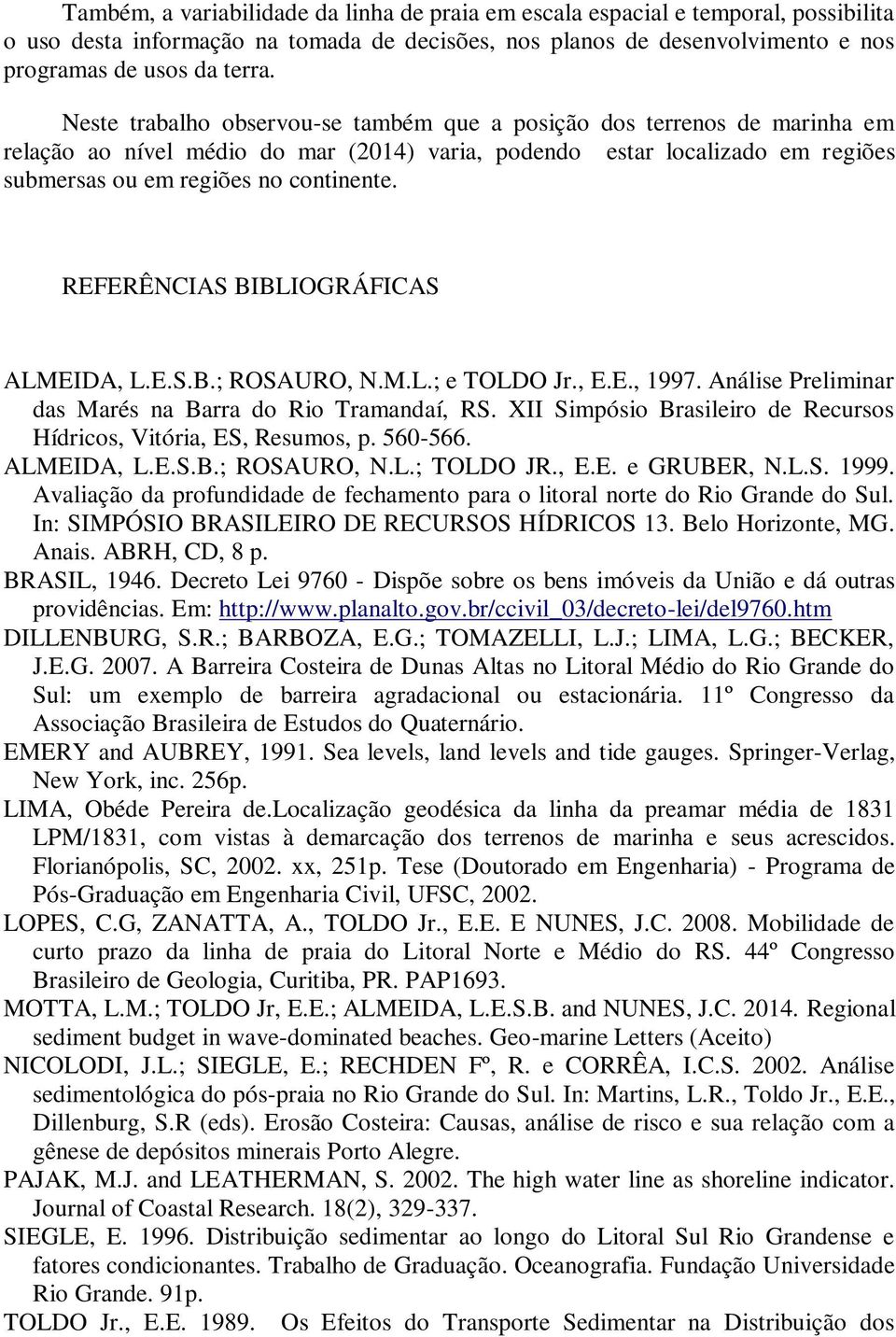 REFERÊNCIAS BIBLIOGRÁFICAS ALMEIDA, L.E.S.B.; ROSAURO, N.M.L.; e TOLDO Jr., E.E., 1997. Análise Preliminar das Marés na Barra do Rio Tramandaí, RS.