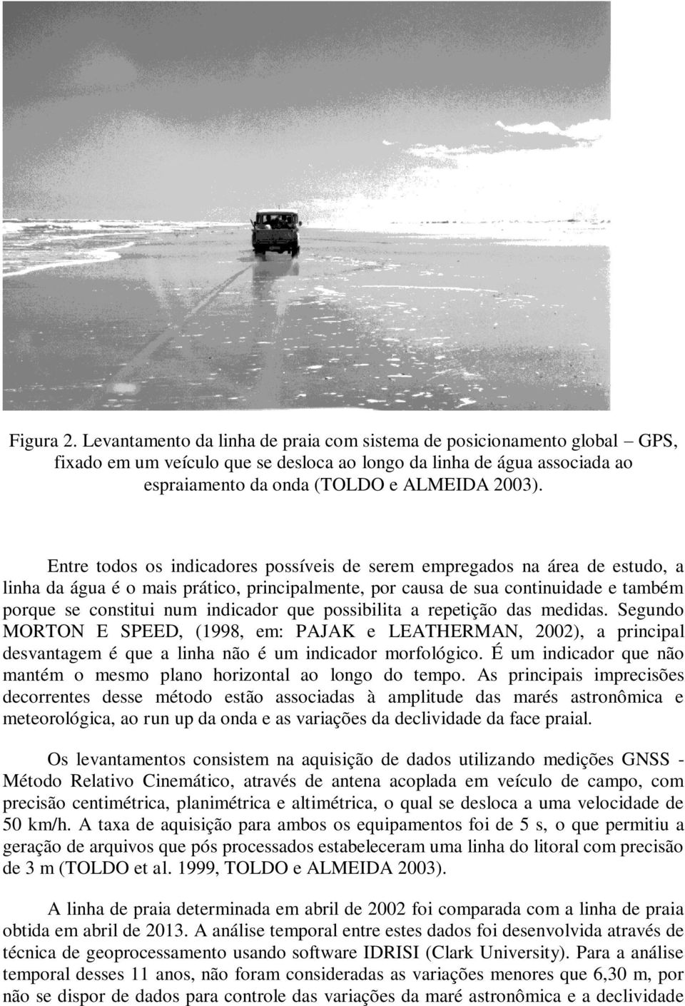 Entre todos os indicadores possíveis de serem empregados na área de estudo, a linha da água é o mais prático, principalmente, por causa de sua continuidade e também porque se constitui num indicador