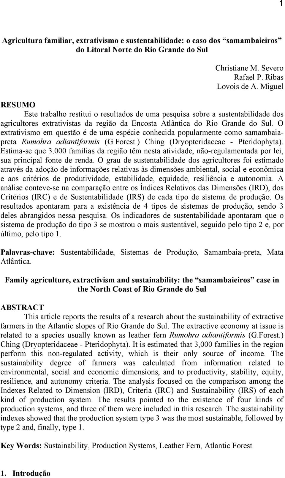 O extrativismo em questão é de uma espécie conhecida popularmente como samambaiapreta Rumohra adiantiformis (G.Forest.) Ching (Dryopteridaceae - Pteridophyta). Estima-se que 3.