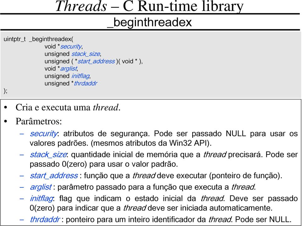 stack_size: quantidade inicial de memória que a thread precisará. Pode ser passado 0(zero) para usar o valor padrão. start_address : função que a thread deve executar (ponteiro de função).