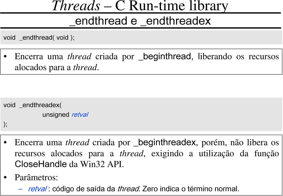 void _endthreadex( ); Encerra uma thread criada por _beginthreadex, porém, não libera os recursos alocados