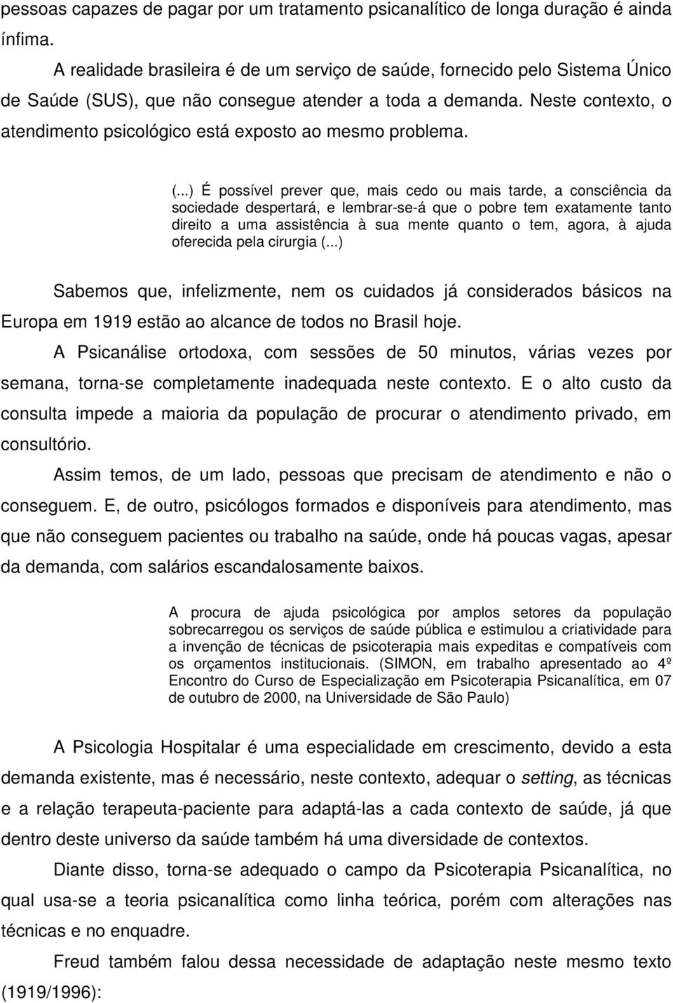 Neste contexto, o atendimento psicológico está exposto ao mesmo problema. (.