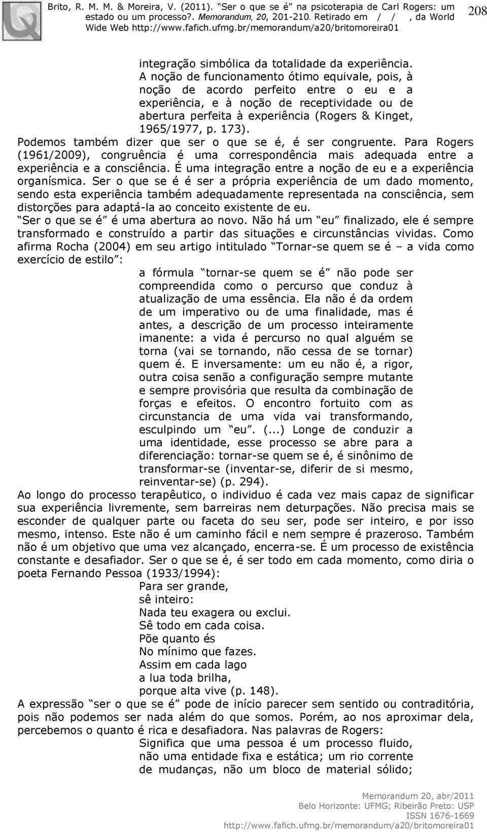 173). Podemos também dizer que ser o que se é, é ser congruente. Para Rogers (1961/2009), congruência é uma correspondência mais adequada entre a experiência e a consciência.