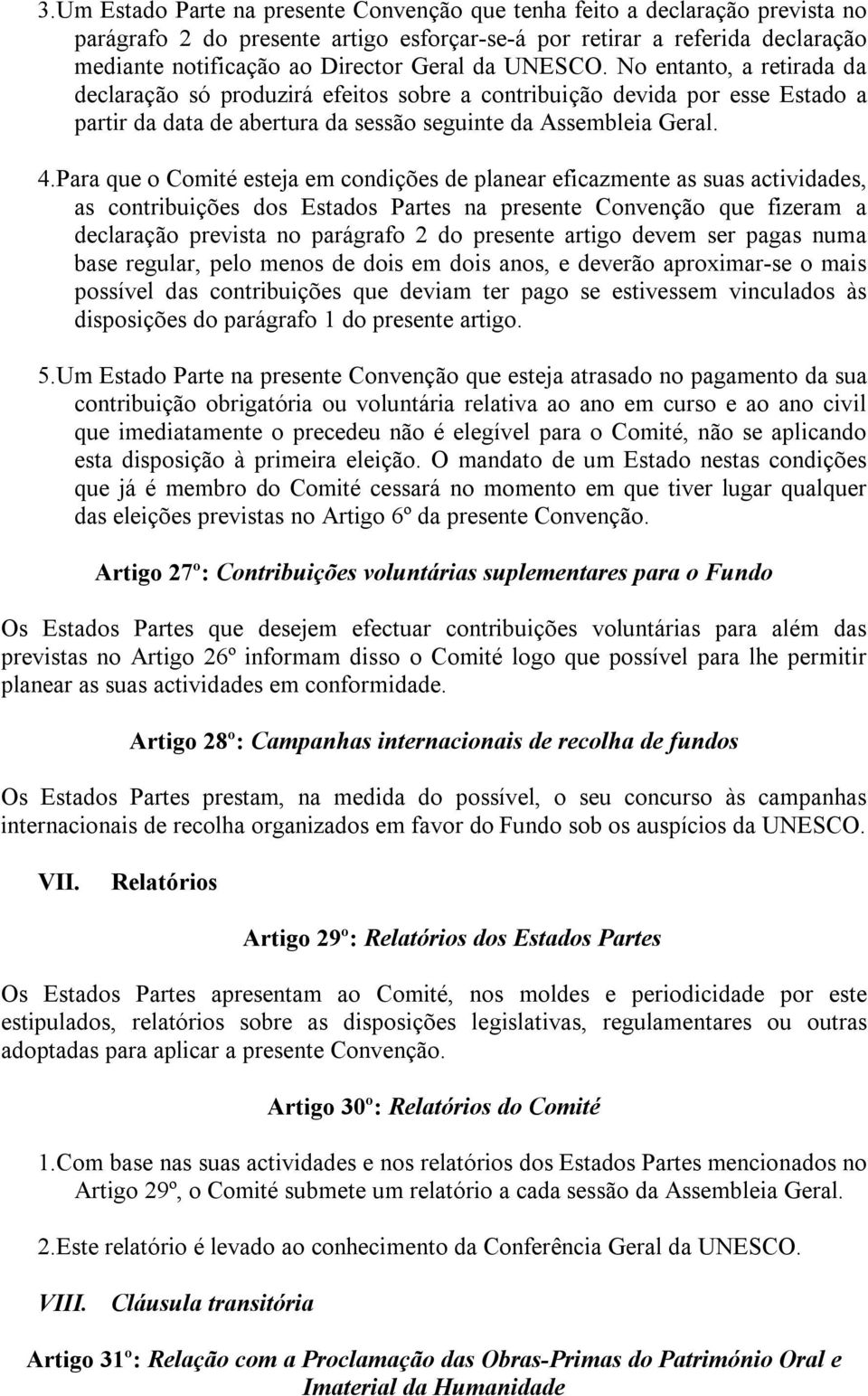 Para que o Comité esteja em condições de planear eficazmente as suas actividades, as contribuições dos Estados Partes na presente Convenção que fizeram a declaração prevista no parágrafo 2 do