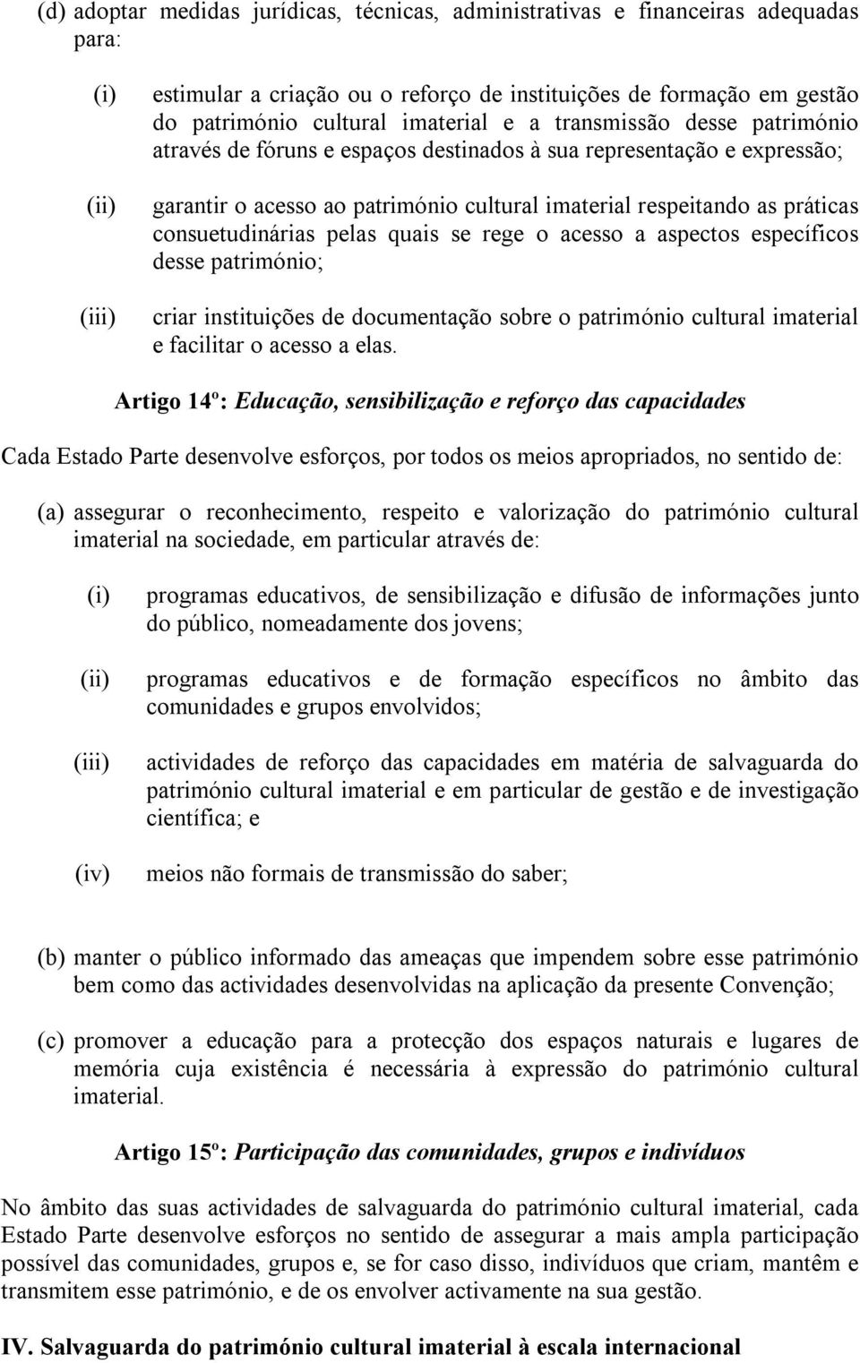 consuetudinárias pelas quais se rege o acesso a aspectos específicos desse património; criar instituições de documentação sobre o património cultural imaterial e facilitar o acesso a elas.