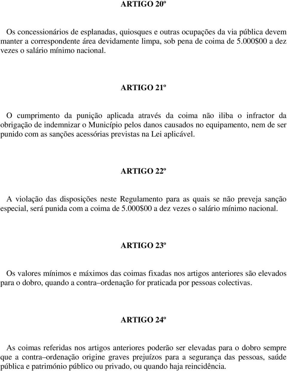 ARTIGO 21º O cumprimento da punição aplicada através da coima não iliba o infractor da obrigação de indemnizar o Município pelos danos causados no equipamento, nem de ser punido com as sanções