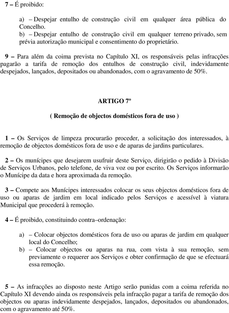 9 Para além da coima prevista no Capítulo XI, os responsáveis pelas infracções pagarão a tarifa de remoção dos entulhos de construção civil, indevidamente despejados, lançados, depositados ou