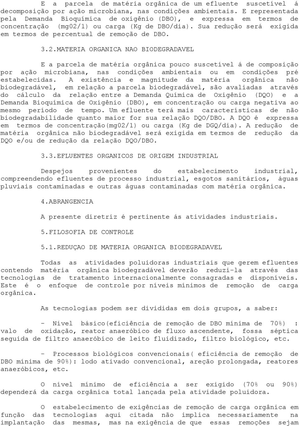 2.MATERIA ORGANICA NAO BIODEGRADAVEL E a parcela de matéria orgânica pouco suscetível á de composição por ação microbiana, nas condições ambientais ou em condições pré estabelecidas.