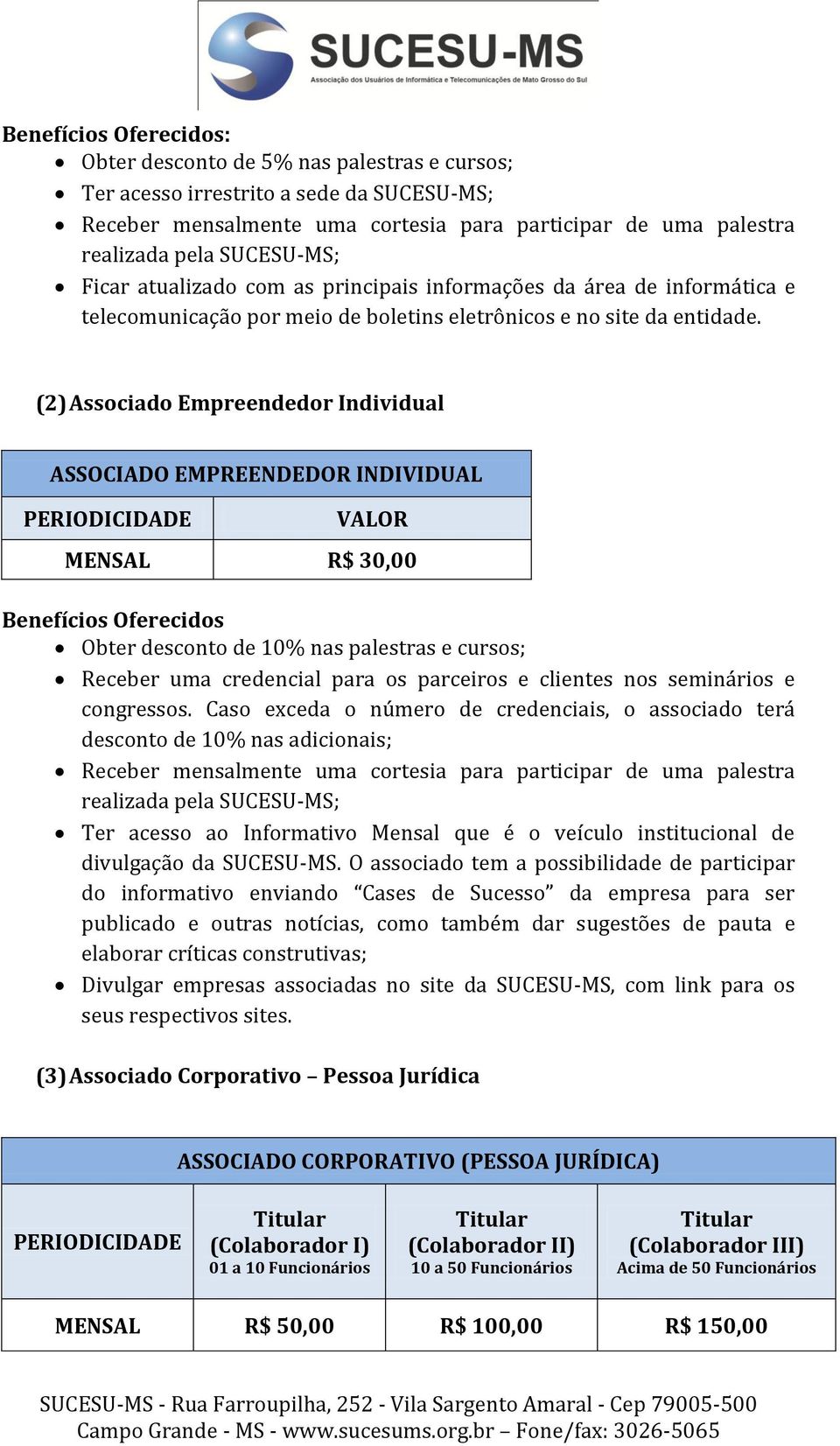 (2) Associado Empreendedor Individual ASSOCIADO EMPREENDEDOR INDIVIDUAL MENSAL R$ 30,00 Benefícios Oferecidos Obter desconto de 10% nas palestras e cursos; Receber uma credencial para os parceiros e