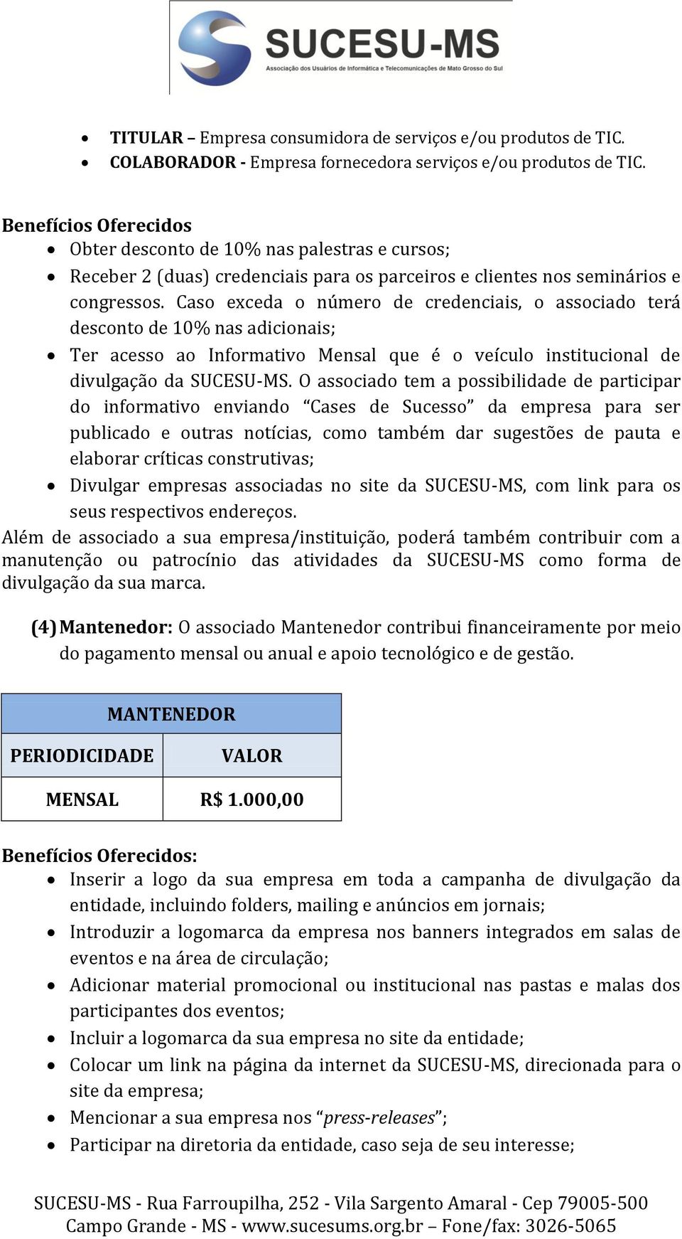 Caso exceda o número de credenciais, o associado terá desconto de 10% nas adicionais; Ter acesso ao Informativo Mensal que é o veículo institucional de divulgação da SUCESU-MS.