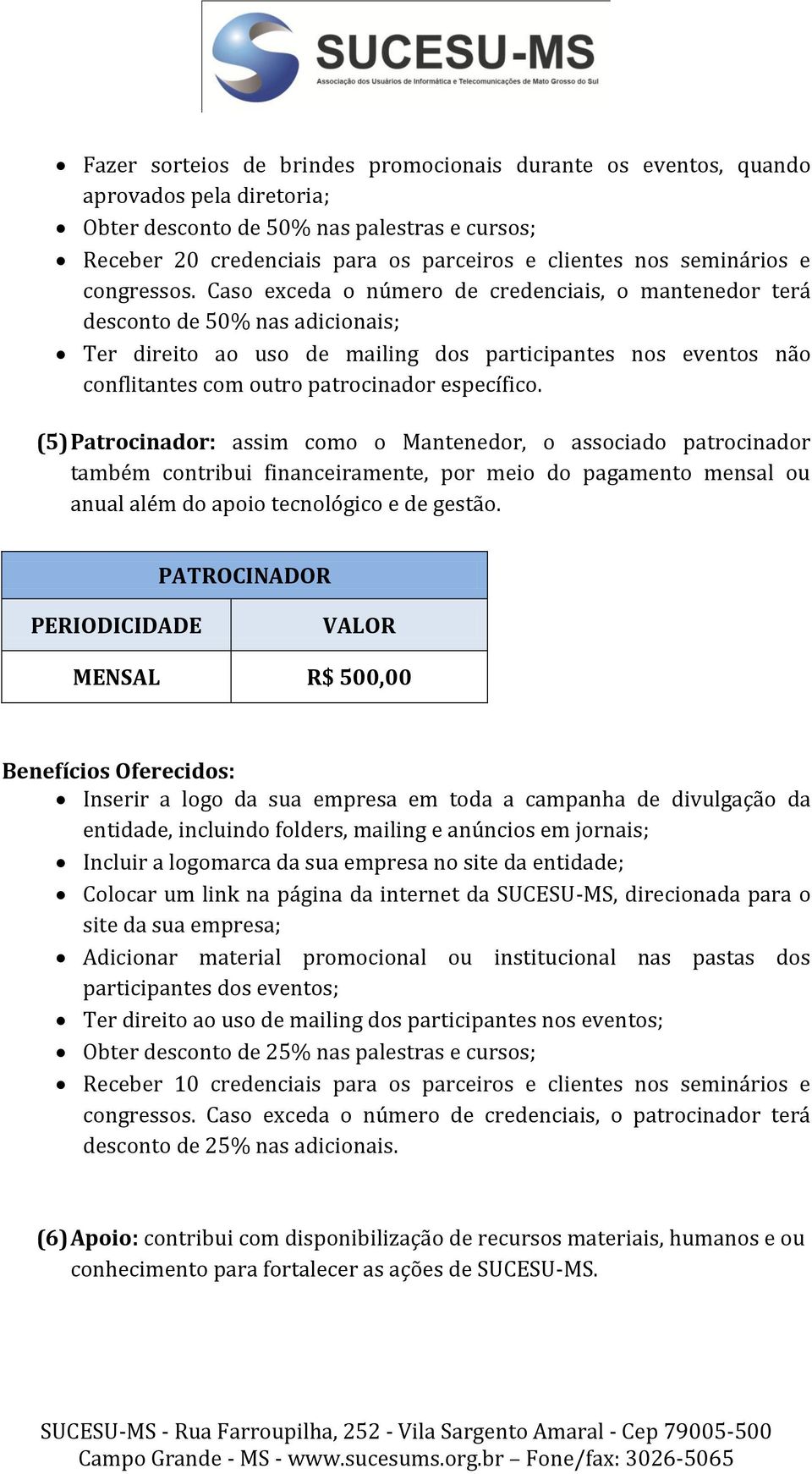 Caso exceda o número de credenciais, o mantenedor terá desconto de 50% nas adicionais; Ter direito ao uso de mailing dos participantes nos eventos não conflitantes com outro patrocinador específico.